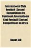 International Club Football (Soccer Competitions by Continent: International Club Football (Soccer) Competitions in Africa