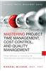 Mastering Project Time Management, Cost Control, and Quality Management: Proven Methods for Controlling the Three Elements That Define Project Deliver