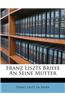 Franz Liszts Briefe an Seine Mutter.