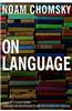 On Language: Chomsky's Classic Works, Language and Responsibility and Reflections on Language in One Volume