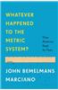 Whatever Happened to the Metric System?: How America Kept Its Feet