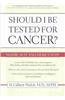 Should I Be Tested for Cancer?: Maybe Not and Here's Why