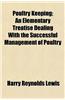 Poultry Keeping; An Elementary Treatise Dealing with the Successful Management of Poultry