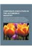 Corporate Executives in the Automobile Industry: Chief Executives in the Automobile Industry, Chrysler Executives, Ford Executives