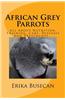 African Grey Parrots: All about Nutrition, Training, Care, Diseases and Treatments...