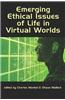 Emerging Ethical Issues of Life in Virtual Worlds