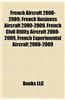 French Aircraft 2000-2009 French Aircraft 2000-2009: French Business Aircraft 2000-2009, French Civil Utility Airfrench Business Aircraft 2000-2009, F