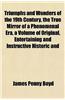 Triumphs and Wonders of the 19th Century, the True Mirror of a Phenomenal Era, a Volume of Original, Entertaining and Instructive Historic and