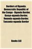 Borders of Uganda: Democratic Republic of the Congo - Uganda Border, Kenya-Uganda Border, Rwanda-Uganda Border, Tanzania-Uganda Border