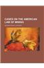 Cases on the American Law of Mining