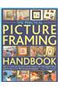 The Practical Picture Framing Handbook: How to Create and Decorate Picture Frames, with 100 Projects Shown Step-By-Step in Over 300 Stunning Photograp