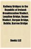 Railway Bridges in the Republic of Ireland Railway Bridges in the Republic of Ireland: Broadmeadow Viaduct, Loopline Bridge, Boyne Viaduct, Dargan Bro