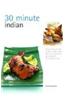 30 Minute Indian: Cook Modern Indian Recipes in 30 Minutes or Less