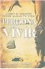 Perdona Para Vivir: Como el Perdon Puede Sanar Tu Vida = Forgive to Live