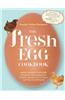 The Fresh Egg Cookbook: From Chicken to Kitchen, Recipes for Using Eggs from Farmers' Markets, Local Farms, and Your Own Backyard