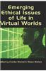 Emerging Ethical Issues of Life in Virtual Worlds