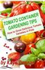Tomato Container Gardening Tips: How to Grow Delicious Tomato Varieties in Pots