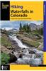 Hiking Waterfalls in Colorado: A Guide to the State's Best Waterfall Hikes