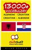 13000+ Albanian - Croatian Croatian - Albanian Vocabulary