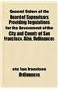 General Orders of the Board of Supervisors Providing Regulations for the Government of the City and County of San Francisco. Also, Ordinances