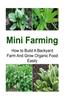 Mini Farming: How to Build a Backyard Farm and Grow Organic Food Easily: Mini Farming, Mini Farming Book, Mini Farming Guide, Mini F