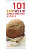 101 Fantastic Bread Machine Recipes: Experience the Pleasures of Home Baking!
