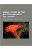 Early History of the Electro-Magnetic Telegraph; From Letters and Journals of Alfred Vail