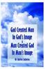 God Created Man In God's Image And Man Created God In Man's Image