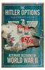 The Hitler Options: Alternate Decisions of World War II