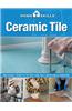 Homeskills: Ceramic Tile: How to Install Ceramic Tile for Your Floors, Walls, Backsplashes & Countertops