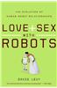Love and Sex with Robots: The Evolution of Human-Robot Relationships