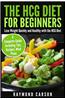 The Hcg Diet for Beginners: Lose Weight Quickly and Healthy with the Hcg Diet - A Complete Guide Including Tips, Recipes, Meal Plans