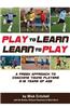 Play to Learn - Learn to Play: A Fresh Approach to Coaching Young Players 5-16 Years Old