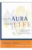 Change Your Aura, Change Your Life: A Step-By-Step Guide to Unfolding Your Spiritual Power