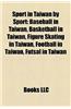 Sport in Taiwan by Sport: Baseball in Taiwan, Basketball in Taiwan, Figure Skating in Taiwan, Football in Taiwan, Futsal in Taiwan