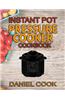 Instant Pot Pressure Cooker Cookbook: Instant Pot Pressure Cooker Mastery in One Book