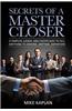 Secrets of a Master Closer: A Simpler, Easier, and Faster Way to Sell Anything to Anyone, Anytime, Anywhere