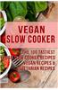 Vegan Slow Cooker: The 100 Tastiest Vegan Slow Cooker Recipes: Vegan Recipes & Vegetarian Recipes