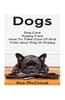 Dogs: Dog Care: Puppy Care: How to Take Care of and Train Your Dog or Puppy