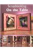 Scrapbooking on the Table: Waterfalls, Shadow Boxes, Fold-Outs, Accordians, Canvas Keepers, Peek-A-Books, Booklets and More!