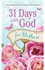 31 Days with God for Mothers: Encouraging Devotions, Prayers, and Quotations