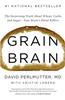 Grain Brain: The Surprising Truth about Wheat, Carbs, and Sugar--Your Brain's Silent Killers