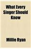 What Every Singer Should Know