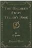 The Teacher's Story Teller's Book (Classic Reprint)