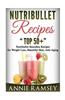 Nutribullet Recipes: Top 51 Nutribullet Smoothie Recipes for Weight Loss, Beautiful Skin, Anti-Aging.