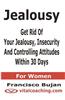 Jealousy - Get Rid of Your Jealousy, Insecurity and Controlling Attitudes Within 30 Days - For Women