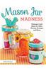 Mason Jar Madness: Ultimate Craft Ideas for Gifts, Parties, Storage, and More