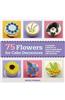 75 Flowers for Cake Decorators