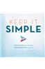 Keep It Simple: Unclutter Your Mind to Uncomplicate Your Life