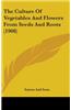 The Culture of Vegetables and Flowers from Seeds and Roots (1908)
